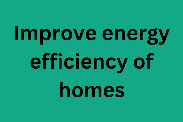 Improve energy efficiency of homes